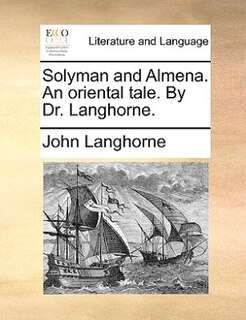 Front cover_Solyman And Almena. An Oriental Tale. By Dr. Langhorne.