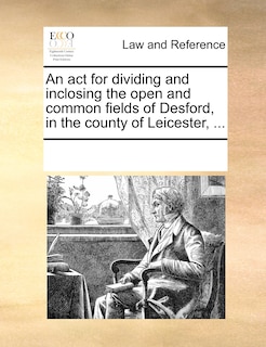Front cover_An Act For Dividing And Inclosing The Open And Common Fields Of Desford, In The County Of Leicester, ...
