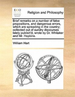 Front cover_Brief Remarks On A Number Of False Propositions, And Dangerous Errors, Which Are Spreading In The Country; Collected Out Of Sundry Discourses Lately Publish'd, Wrote By Dr. Whitaker And Mr. Hopkins.