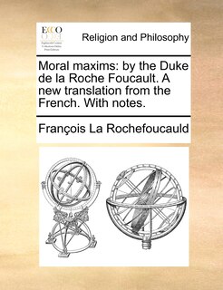 Moral Maxims: By The Duke De La Roche Foucault. A New Translation From The French. With Notes.
