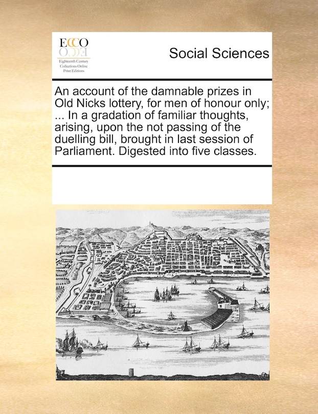 Front cover_An Account Of The Damnable Prizes In Old Nicks Lottery, For Men Of Honour Only; ... In A Gradation Of Familiar Thoughts, Arising, Upon The Not Passing Of The Duelling Bill, Brought In Last Session Of Parliament. Digested Into Five Classes.