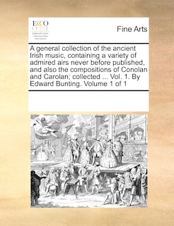 Front cover_A general collection of the ancient Irish music, containing a variety of admired airs never before published, and also the compositions of Conolan and Carolan; collected ... Vol. 1. By Edward Bunting. Volume 1 of 1