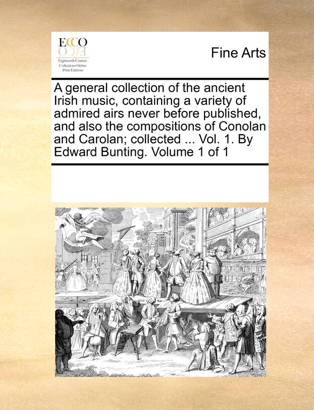 Front cover_A general collection of the ancient Irish music, containing a variety of admired airs never before published, and also the compositions of Conolan and Carolan; collected ... Vol. 1. By Edward Bunting. Volume 1 of 1