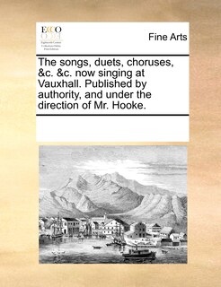 Front cover_The Songs, Duets, Choruses, &c. &c. Now Singing At Vauxhall. Published By Authority, And Under The Direction Of Mr. Hooke.