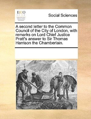 Couverture_A Second Letter To The Common Council Of The City Of London, With Remarks On Lord Chief Justice Pratt's Answer To Sir Thomas Harrison The Chamberlain.