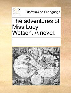 Front cover_The Adventures Of Miss Lucy Watson. A Novel.