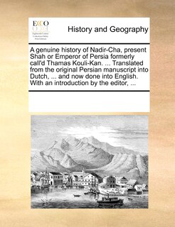 Couverture_A Genuine History Of Nadir-cha, Present Shah Or Emperor Of Persia Formerly Call'd Thamas Kouli-kan. ... Translated From The Original Persian Manuscript Into Dutch, ... And Now Done Into English. With An Introduction By The Editor, ...