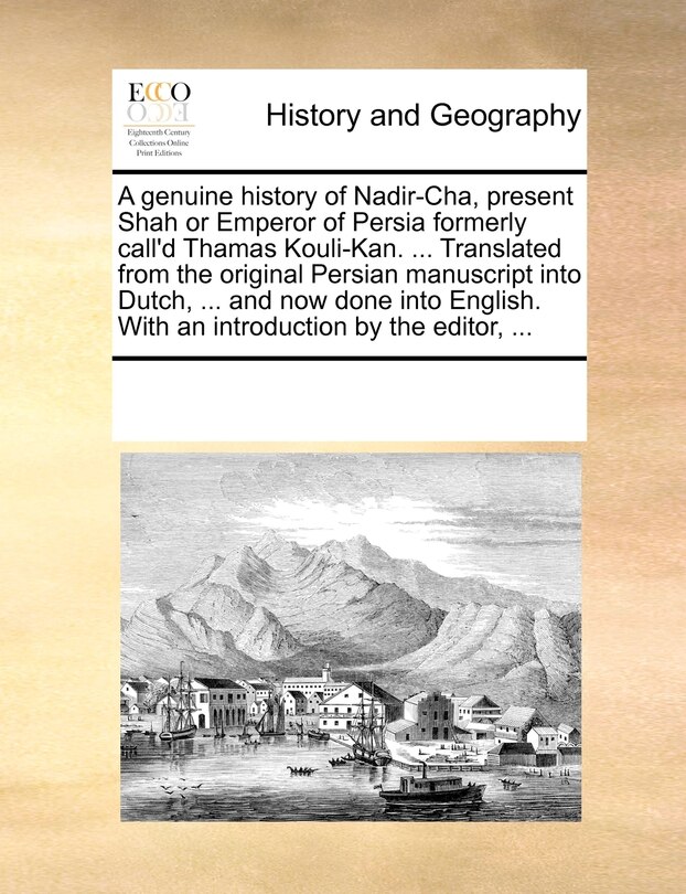 Couverture_A Genuine History Of Nadir-cha, Present Shah Or Emperor Of Persia Formerly Call'd Thamas Kouli-kan. ... Translated From The Original Persian Manuscript Into Dutch, ... And Now Done Into English. With An Introduction By The Editor, ...
