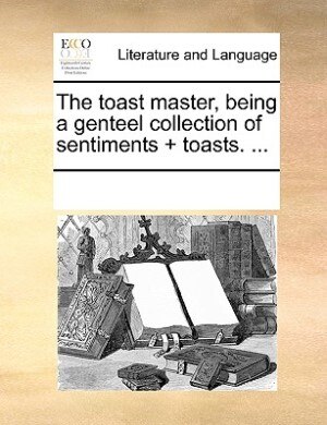 Front cover_The Toast Master, Being A Genteel Collection Of Sentiments + Toasts. ...