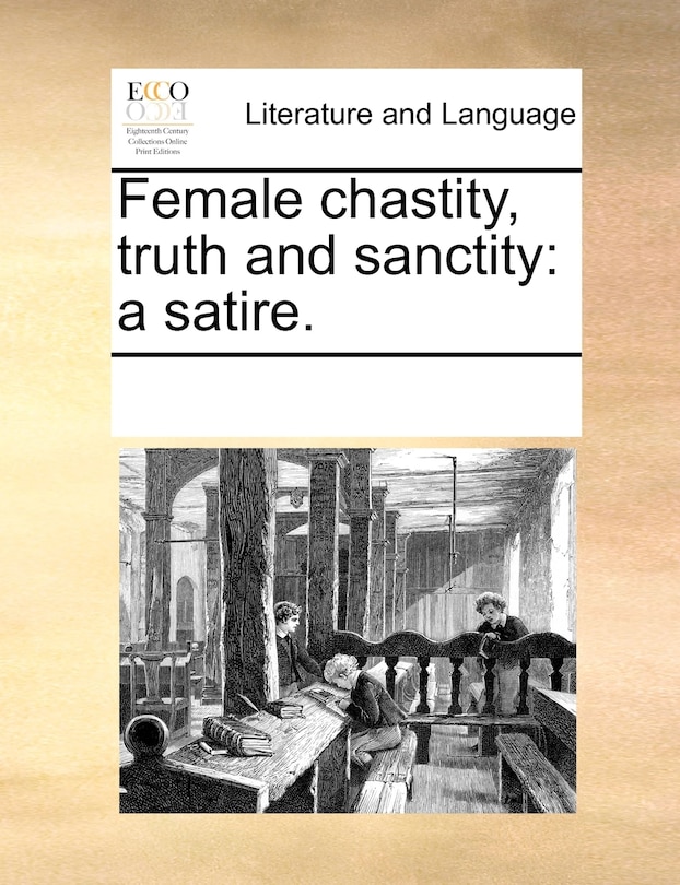 Female Chastity, Truth And Sanctity: A Satire.