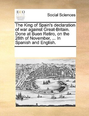 Front cover_The King Of Spain's Declaration Of War Against Great-britain. Done At Buen Retiro, On The 28th Of November, ... In Spanish And English.
