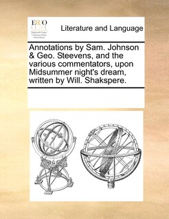 Front cover_Annotations By Sam. Johnson & Geo. Steevens, And The Various Commentators, Upon Midsummer Night's Dream, Written By Will. Shakspere.