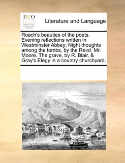 Front cover_Roach's Beauties Of The Poets. Evening Reflections Written In Westminster Abbey; Night Thoughts Among The Tombs, By The Revd. Mr. Moore, The Grave, By R. Blair, & Gray's Elegy In A Country Churchyard.