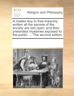 Front cover_A Master-key To Free-masonry; Written All The Secrets Of The Society Are Laid Open; And Their Pretended Mysteries Exposed To The Public. ... The Second Edition.