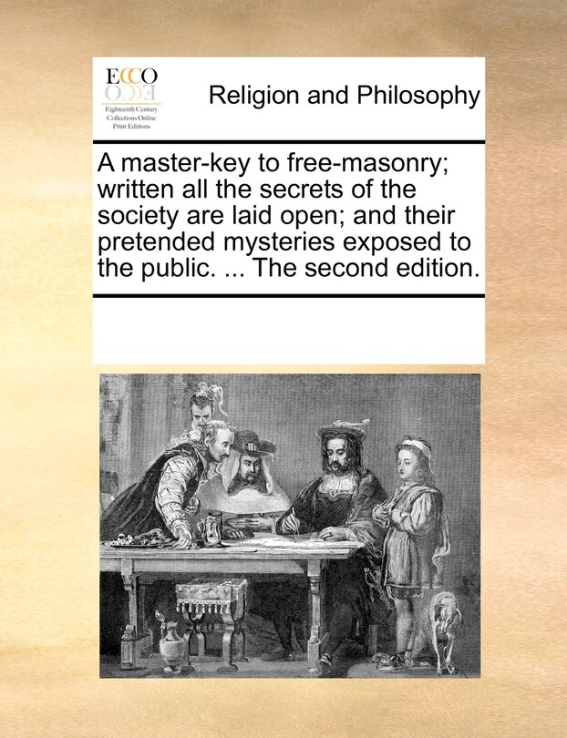 Front cover_A Master-key To Free-masonry; Written All The Secrets Of The Society Are Laid Open; And Their Pretended Mysteries Exposed To The Public. ... The Second Edition.
