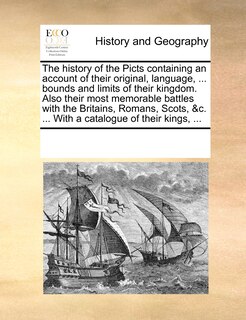 Front cover_The History Of The Picts Containing An Account Of Their Original, Language, ... Bounds And Limits Of Their Kingdom. Also Their Most Memorable Battles With The Britains, Romans, Scots, &c. ... With A Catalogue Of Their Kings, ...
