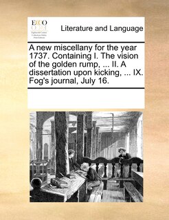 Front cover_A New Miscellany For The Year 1737. Containing I. The Vision Of The Golden Rump, ... Ii. A Dissertation Upon Kicking, ... Ix. Fog's Journal, July 16.