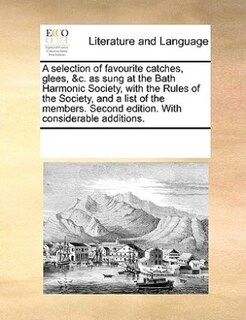 Front cover_A Selection Of Favourite Catches, Glees, &c. As Sung At The Bath Harmonic Society, With The Rules Of The Society, And A List Of The Members. Second Edition. With Considerable Additions.