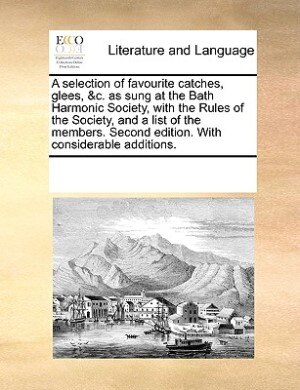 Front cover_A Selection Of Favourite Catches, Glees, &c. As Sung At The Bath Harmonic Society, With The Rules Of The Society, And A List Of The Members. Second Edition. With Considerable Additions.