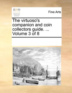 Couverture_The Virtuoso's Companion and Coin Collectors Guide. ... Volume 3 of 8