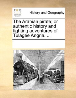 Couverture_The Arabian Pirate; Or Authentic History And Fighting Adventures Of Tulagee Angria. ...