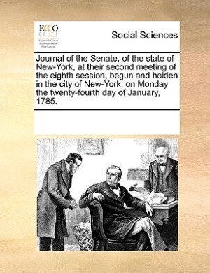 Front cover_Journal Of The Senate, Of The State Of New-york, At Their Second Meeting Of The Eighth Session, Begun And Holden In The City Of New-york, On Monday The Twenty-fourth Day Of January, 1785.