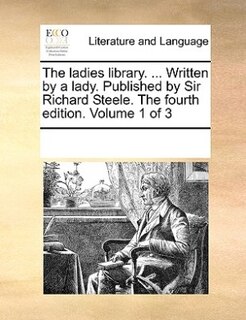 Couverture_The Ladies Library. ... Written By A Lady. Published By Sir Richard Steele. The Fourth Edition. Volume 1 Of 3