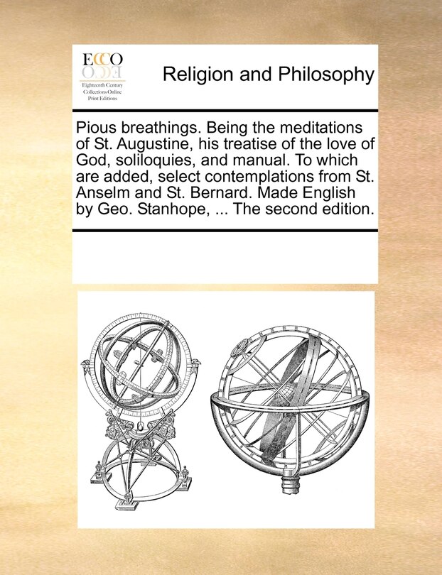 Front cover_Pious Breathings. Being The Meditations Of St. Augustine, His Treatise Of The Love Of God, Soliloquies, And Manual. To Which Are Added, Select Contemplations From St. Anselm And St. Bernard. Made English By Geo. Stanhope, ... The Second Edition.