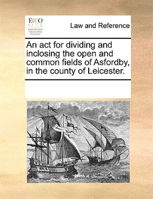 Couverture_An Act For Dividing And Inclosing The Open And Common Fields Of Asfordby, In The County Of Leicester.