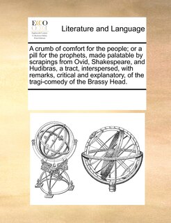Front cover_A Crumb Of Comfort For The People; Or A Pill For The Prophets, Made Palatable By Scrapings From Ovid, Shakespeare, And Hudibras, A Tract, Interspersed, With Remarks, Critical And Explanatory, Of The Tragi-comedy Of The Brassy Head.