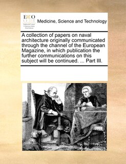 Couverture_A Collection Of Papers On Naval Architecture Originally Communicated Through The Channel Of The European Magazine, In Which Publication The Further Communications On This Subject Will Be Continued. ... Part Iii.