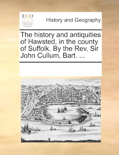 Front cover_The History And Antiquities Of Hawsted, In The County Of Suffolk. By The Rev. Sir John Cullum, Bart. ...