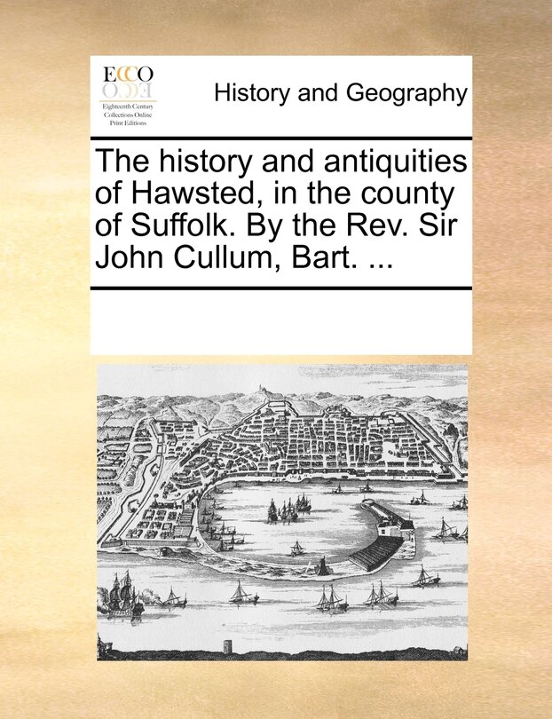 Front cover_The History And Antiquities Of Hawsted, In The County Of Suffolk. By The Rev. Sir John Cullum, Bart. ...