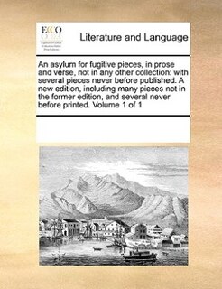 Couverture_An Asylum For Fugitive Pieces, In Prose And Verse, Not In Any Other Collection