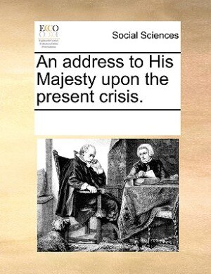 Front cover_An Address To His Majesty Upon The Present Crisis.