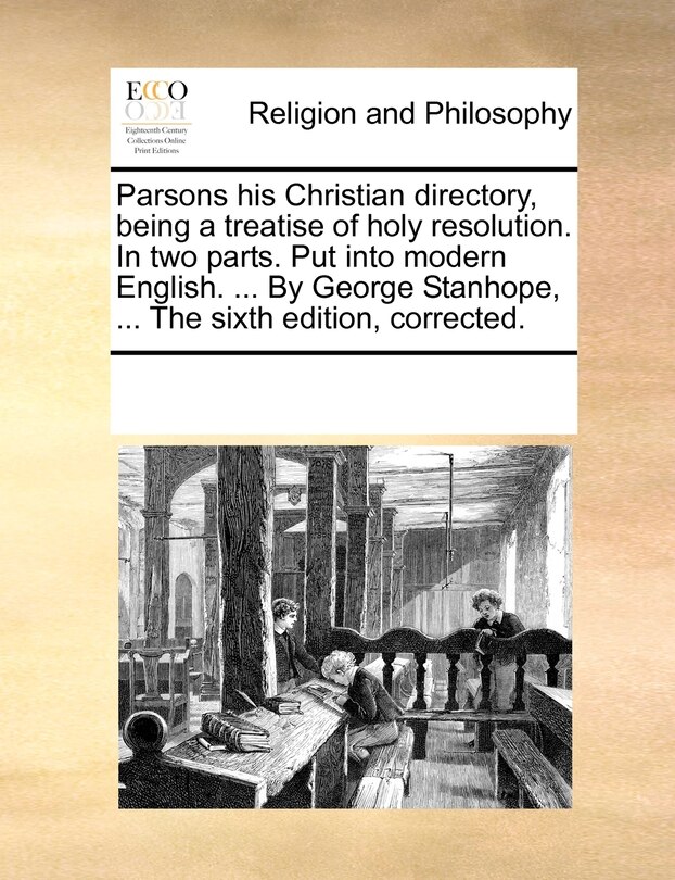 Couverture_Parsons His Christian Directory, Being A Treatise Of Holy Resolution. In Two Parts. Put Into Modern English. ... By George Stanhope, ... The Sixth Edition, Corrected.