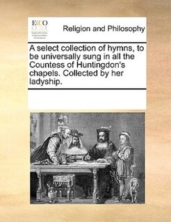Couverture_A Select Collection Of Hymns, To Be Universally Sung In All The Countess Of Huntingdon's Chapels. Collected By Her Ladyship.