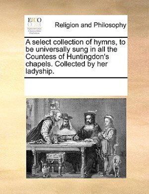 Couverture_A Select Collection Of Hymns, To Be Universally Sung In All The Countess Of Huntingdon's Chapels. Collected By Her Ladyship.