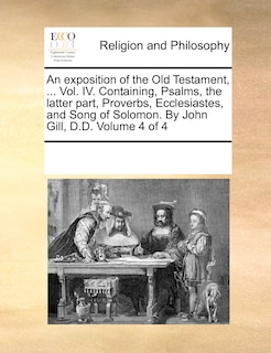 Front cover_An exposition of the Old Testament, ... Vol. IV. Containing, Psalms, the latter part, Proverbs, Ecclesiastes, and Song of Solomon. By John Gill, D.D. Volume 4 of 4