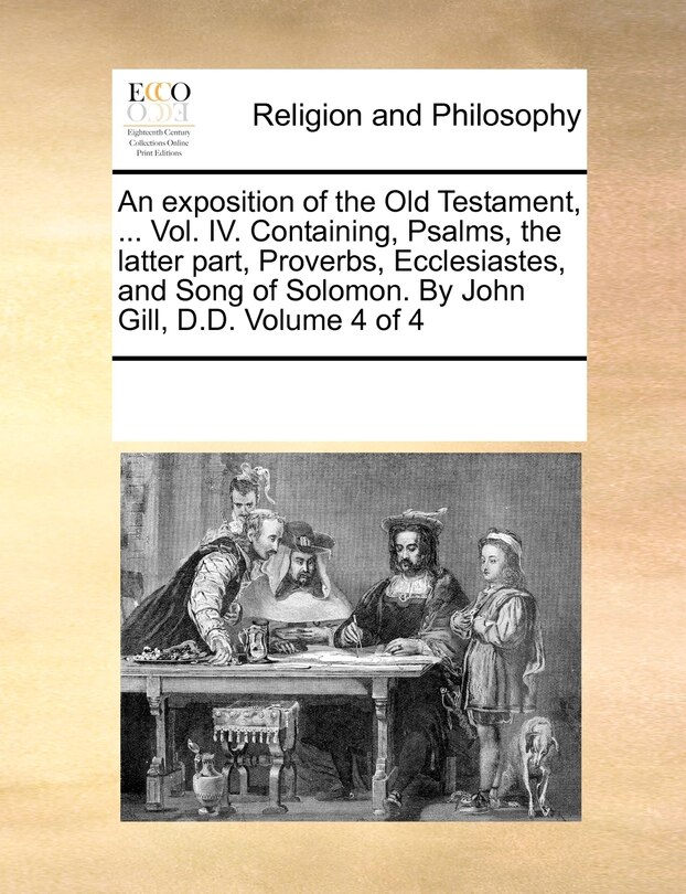 Front cover_An exposition of the Old Testament, ... Vol. IV. Containing, Psalms, the latter part, Proverbs, Ecclesiastes, and Song of Solomon. By John Gill, D.D. Volume 4 of 4