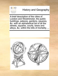 Couverture_A Brief Description Of The Cities Of London And Westminster, The Public Buildings, Palaces, Gardens, Squares, &c. With An Alphabetical List Of All The Streets, Squares, Courts, Lanes And Alleys, &c. Within The Bills Of Mortality. ...