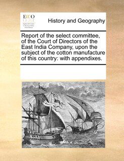 Front cover_Report Of The Select Committee, Of The Court Of Directors Of The East India Company, Upon The Subject Of The Cotton Manufacture Of This Country