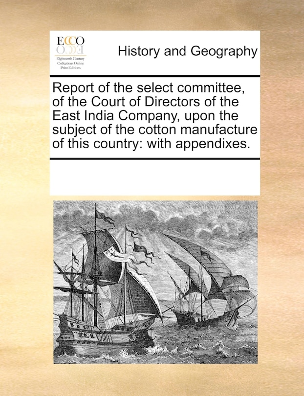 Front cover_Report Of The Select Committee, Of The Court Of Directors Of The East India Company, Upon The Subject Of The Cotton Manufacture Of This Country