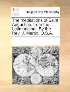 Front cover_The Meditations Of Saint Augustine, From The Latin Original. By The Rev. J. Martin, O.s.a.
