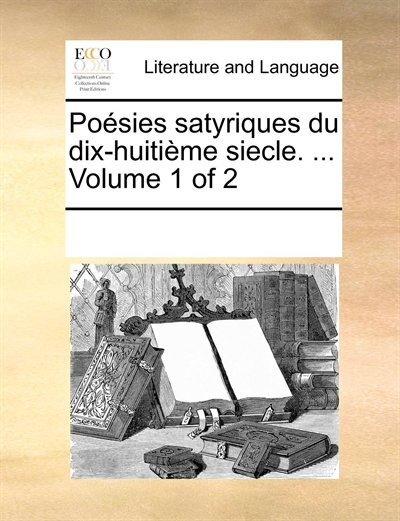 Couverture_Poésies Satyriques Du Dix-huitième Siecle. ...  Volume 1 Of 2