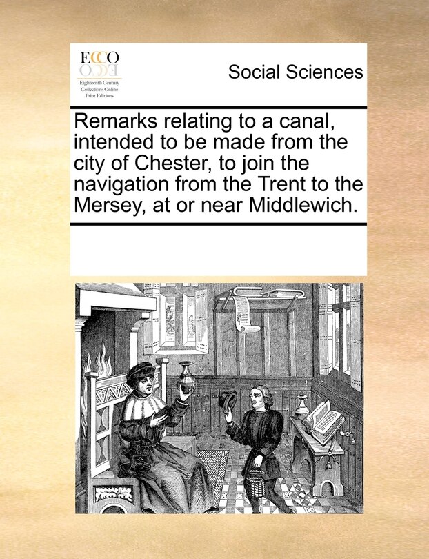 Couverture_Remarks Relating To A Canal, Intended To Be Made From The City Of Chester, To Join The Navigation From The Trent To The Mersey, At Or Near Middlewich.