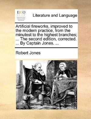 Front cover_Artificial fireworks, improved to the modern practice, from the minutest to the highest branches; ... The second edition, corrected. ... By Captain Jones. ...