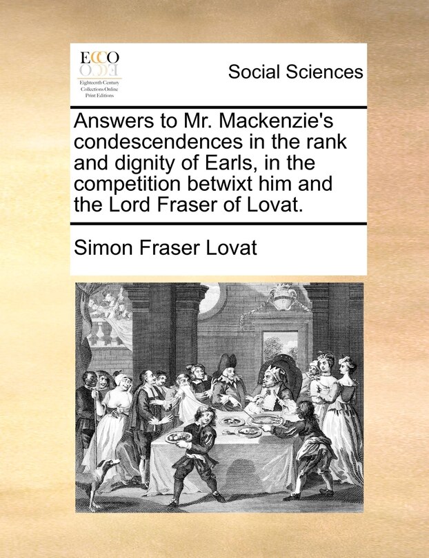 Front cover_Answers to Mr. Mackenzie's condescendences in the rank and dignity of Earls, in the competition betwixt him and the Lord Fraser of Lovat.