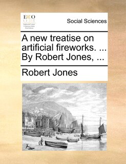 Front cover_A new treatise on artificial fireworks. ... By Robert Jones, ...