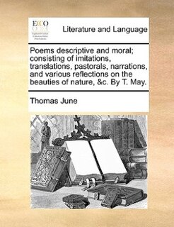 Front cover_Poems descriptive and moral; consisting of imitations, translations, pastorals, narrations, and various reflections on the beauties of nature, &c. By T. May.